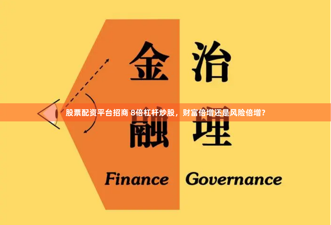 股票配资平台招商 8倍杠杆炒股，财富倍增还是风险倍增？