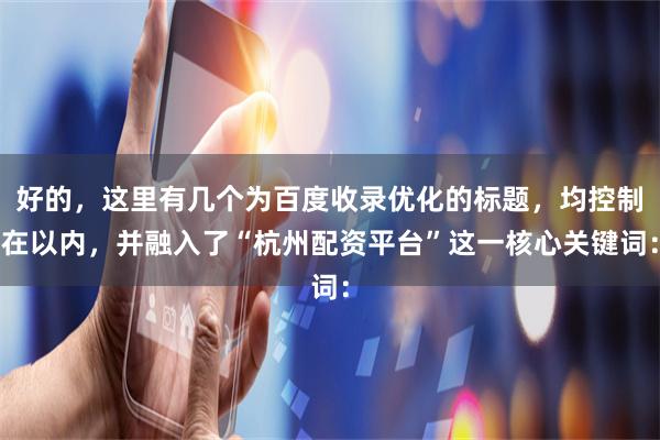 好的，这里有几个为百度收录优化的标题，均控制在以内，并融入了“杭州配资平台”这一核心关键词：